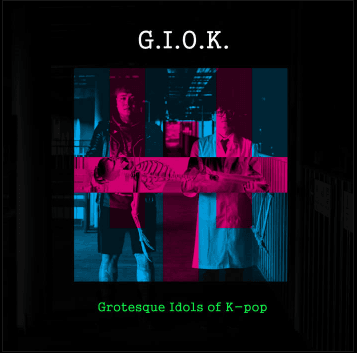 G.I.O.K. [ Grotesque Idols Of K-pop]